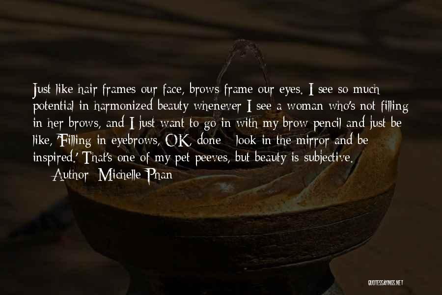 Michelle Phan Quotes: Just Like Hair Frames Our Face, Brows Frame Our Eyes. I See So Much Potential In Harmonized Beauty Whenever I