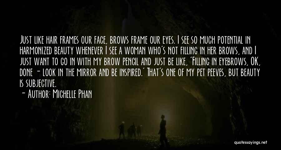 Michelle Phan Quotes: Just Like Hair Frames Our Face, Brows Frame Our Eyes. I See So Much Potential In Harmonized Beauty Whenever I