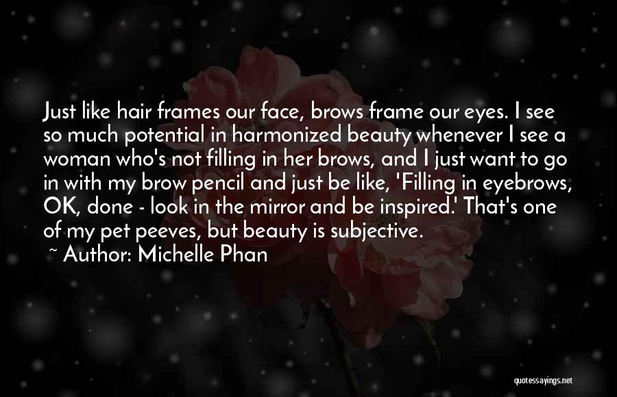 Michelle Phan Quotes: Just Like Hair Frames Our Face, Brows Frame Our Eyes. I See So Much Potential In Harmonized Beauty Whenever I