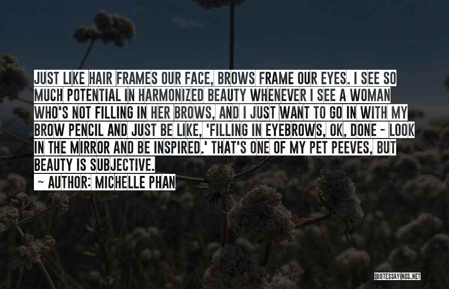 Michelle Phan Quotes: Just Like Hair Frames Our Face, Brows Frame Our Eyes. I See So Much Potential In Harmonized Beauty Whenever I