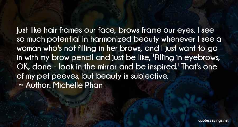 Michelle Phan Quotes: Just Like Hair Frames Our Face, Brows Frame Our Eyes. I See So Much Potential In Harmonized Beauty Whenever I