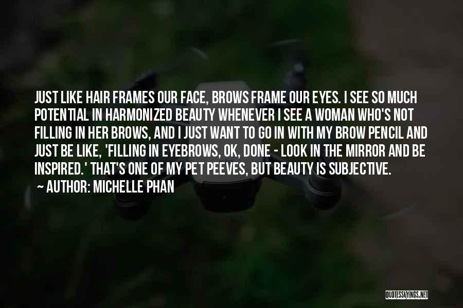 Michelle Phan Quotes: Just Like Hair Frames Our Face, Brows Frame Our Eyes. I See So Much Potential In Harmonized Beauty Whenever I