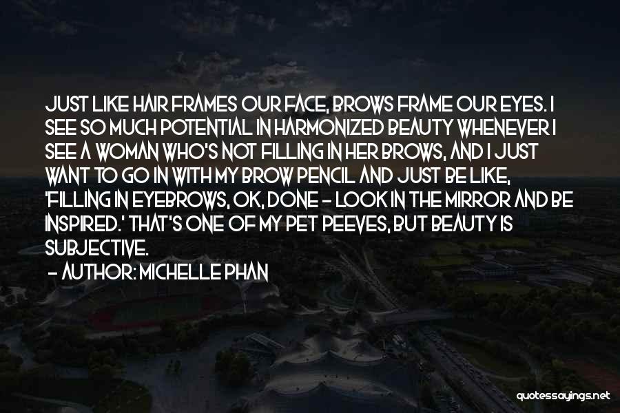 Michelle Phan Quotes: Just Like Hair Frames Our Face, Brows Frame Our Eyes. I See So Much Potential In Harmonized Beauty Whenever I