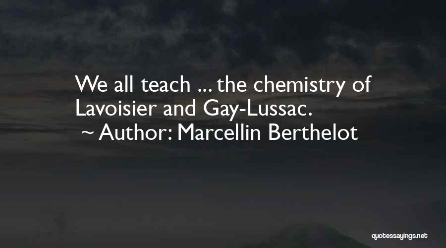 Marcellin Berthelot Quotes: We All Teach ... The Chemistry Of Lavoisier And Gay-lussac.