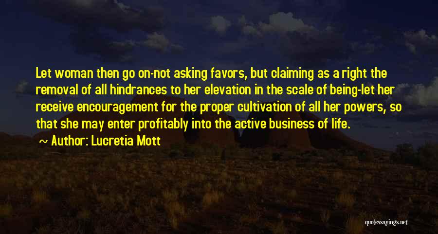 Lucretia Mott Quotes: Let Woman Then Go On-not Asking Favors, But Claiming As A Right The Removal Of All Hindrances To Her Elevation