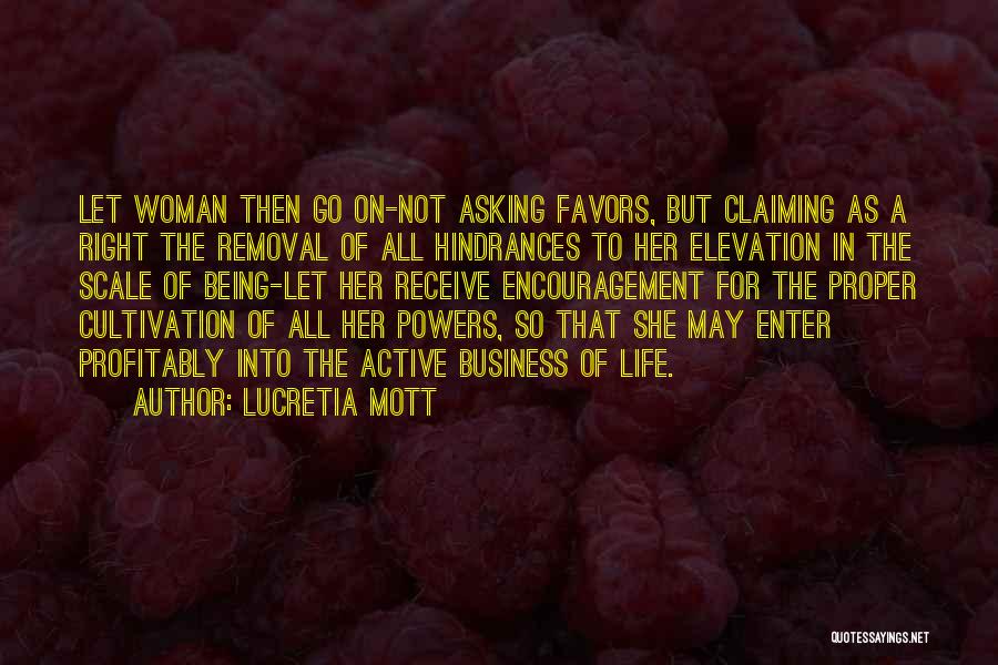 Lucretia Mott Quotes: Let Woman Then Go On-not Asking Favors, But Claiming As A Right The Removal Of All Hindrances To Her Elevation