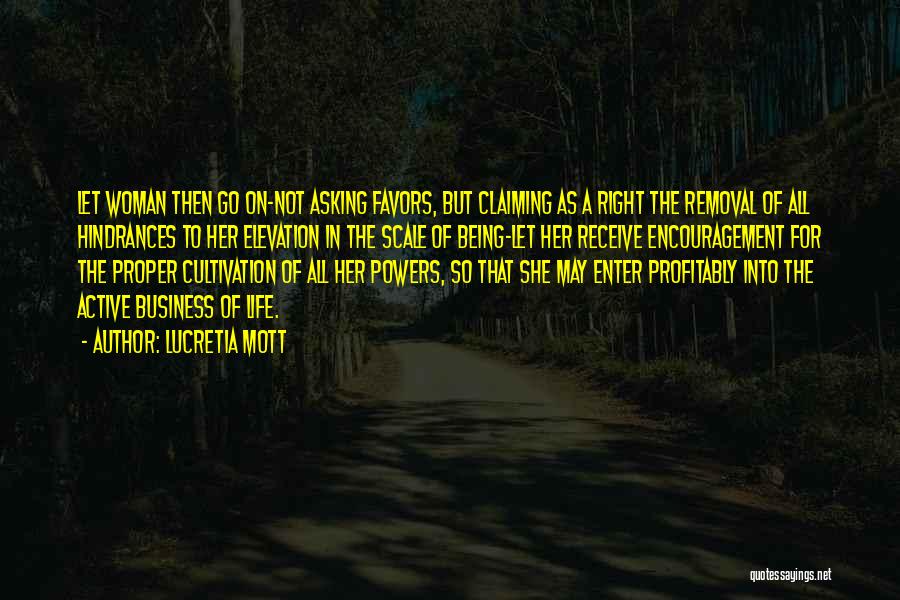 Lucretia Mott Quotes: Let Woman Then Go On-not Asking Favors, But Claiming As A Right The Removal Of All Hindrances To Her Elevation
