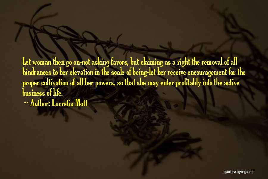 Lucretia Mott Quotes: Let Woman Then Go On-not Asking Favors, But Claiming As A Right The Removal Of All Hindrances To Her Elevation