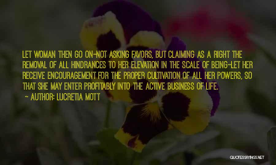 Lucretia Mott Quotes: Let Woman Then Go On-not Asking Favors, But Claiming As A Right The Removal Of All Hindrances To Her Elevation