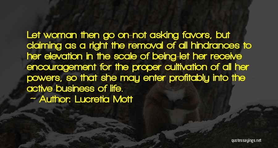 Lucretia Mott Quotes: Let Woman Then Go On-not Asking Favors, But Claiming As A Right The Removal Of All Hindrances To Her Elevation