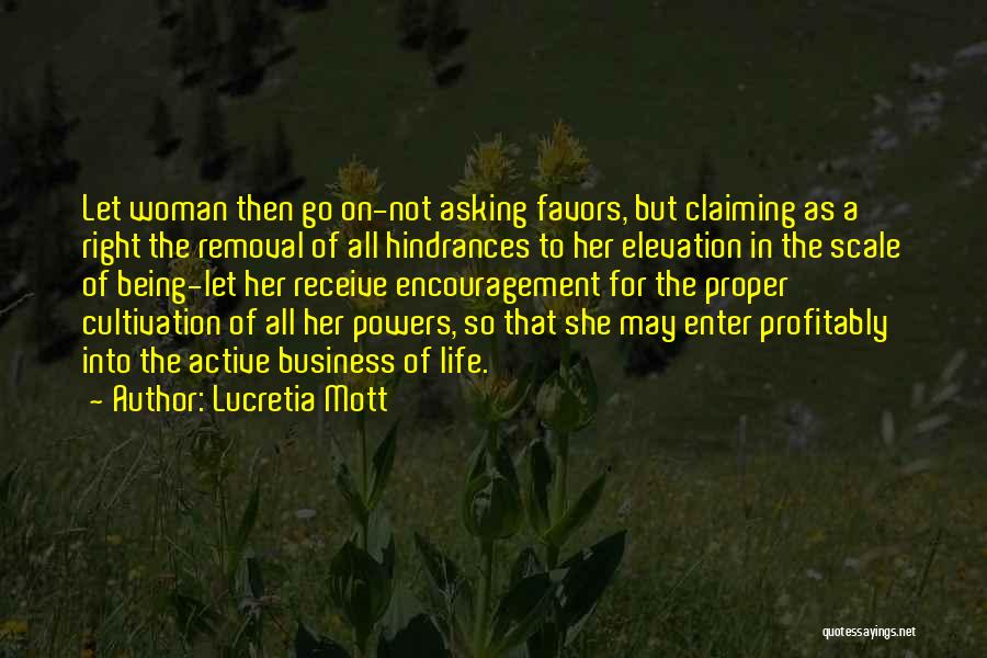 Lucretia Mott Quotes: Let Woman Then Go On-not Asking Favors, But Claiming As A Right The Removal Of All Hindrances To Her Elevation