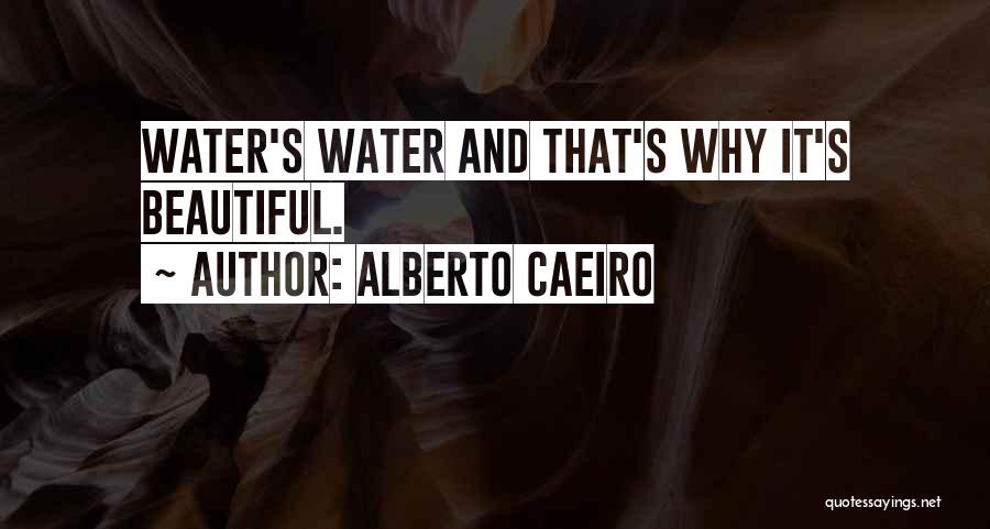 Alberto Caeiro Quotes: Water's Water And That's Why It's Beautiful.