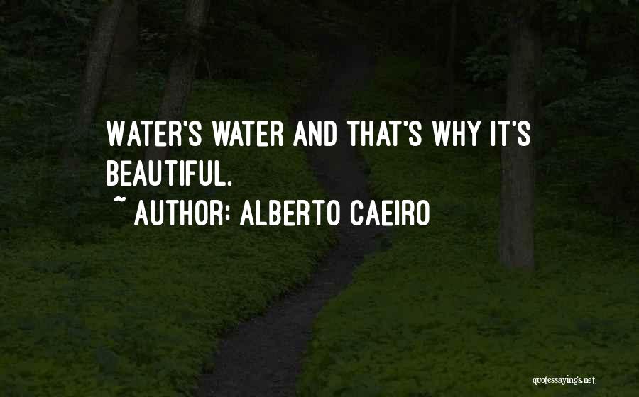 Alberto Caeiro Quotes: Water's Water And That's Why It's Beautiful.