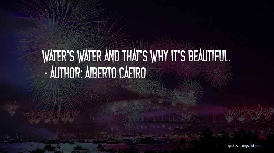 Alberto Caeiro Quotes: Water's Water And That's Why It's Beautiful.