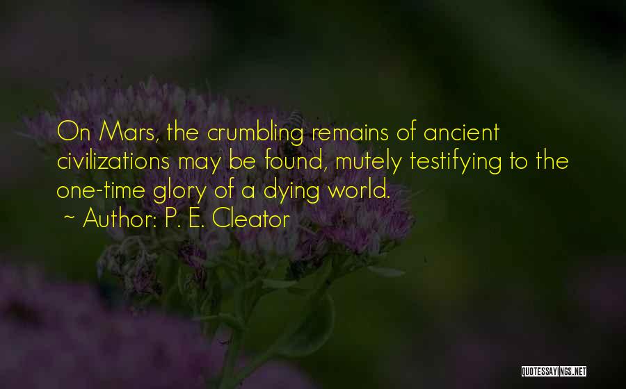 P. E. Cleator Quotes: On Mars, The Crumbling Remains Of Ancient Civilizations May Be Found, Mutely Testifying To The One-time Glory Of A Dying