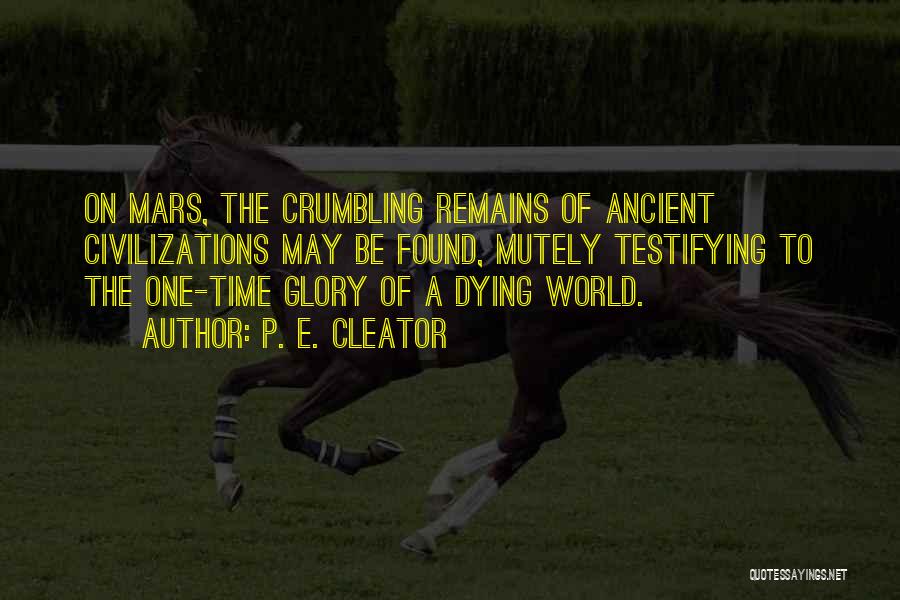 P. E. Cleator Quotes: On Mars, The Crumbling Remains Of Ancient Civilizations May Be Found, Mutely Testifying To The One-time Glory Of A Dying