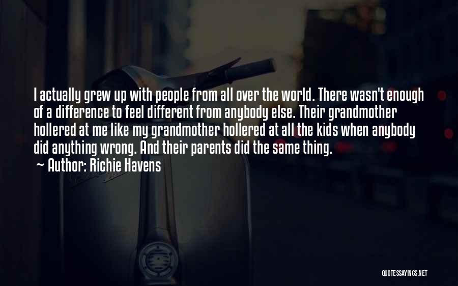 Richie Havens Quotes: I Actually Grew Up With People From All Over The World. There Wasn't Enough Of A Difference To Feel Different