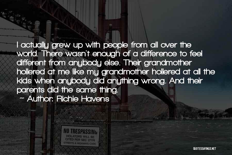 Richie Havens Quotes: I Actually Grew Up With People From All Over The World. There Wasn't Enough Of A Difference To Feel Different