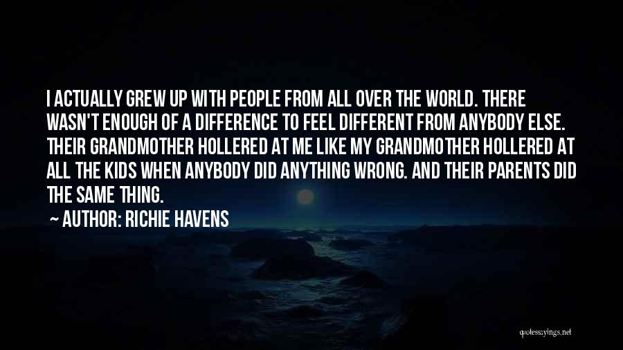 Richie Havens Quotes: I Actually Grew Up With People From All Over The World. There Wasn't Enough Of A Difference To Feel Different