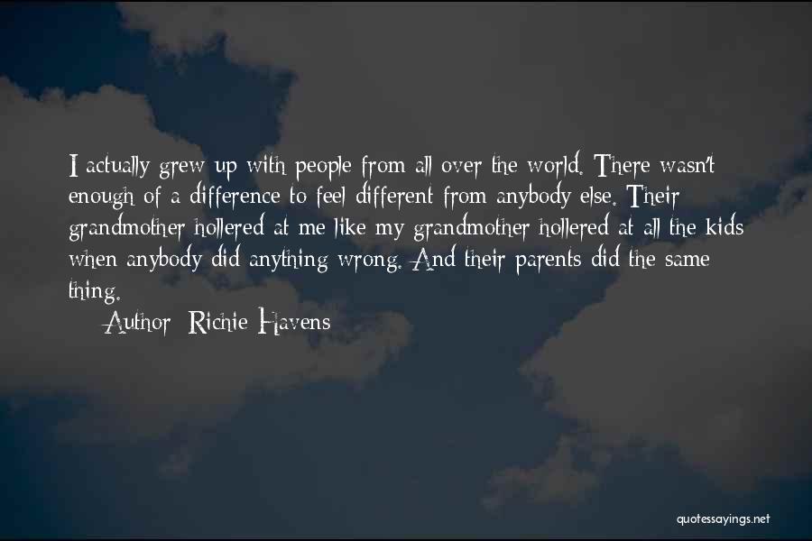 Richie Havens Quotes: I Actually Grew Up With People From All Over The World. There Wasn't Enough Of A Difference To Feel Different