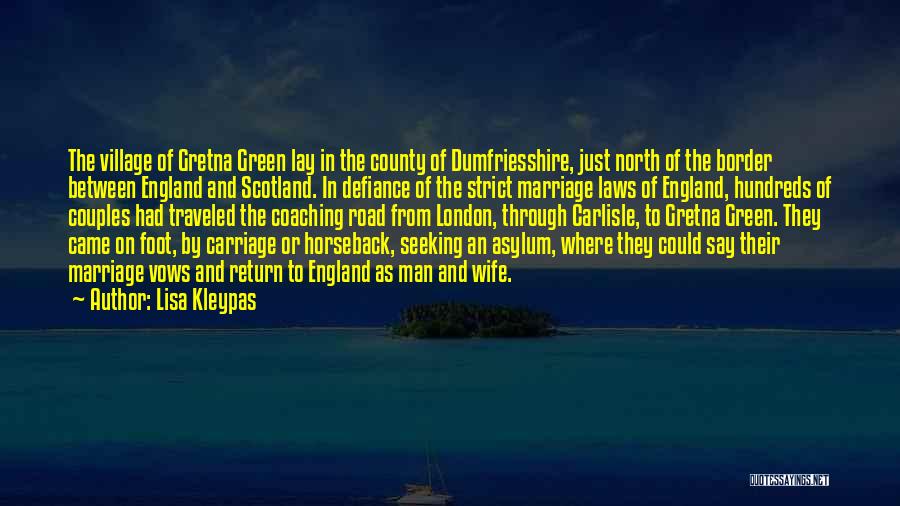 Lisa Kleypas Quotes: The Village Of Gretna Green Lay In The County Of Dumfriesshire, Just North Of The Border Between England And Scotland.