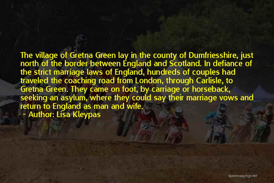 Lisa Kleypas Quotes: The Village Of Gretna Green Lay In The County Of Dumfriesshire, Just North Of The Border Between England And Scotland.