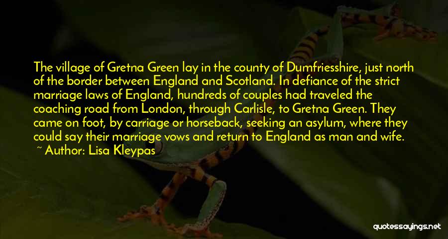 Lisa Kleypas Quotes: The Village Of Gretna Green Lay In The County Of Dumfriesshire, Just North Of The Border Between England And Scotland.