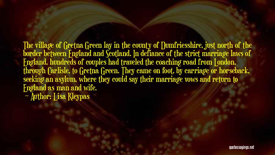 Lisa Kleypas Quotes: The Village Of Gretna Green Lay In The County Of Dumfriesshire, Just North Of The Border Between England And Scotland.