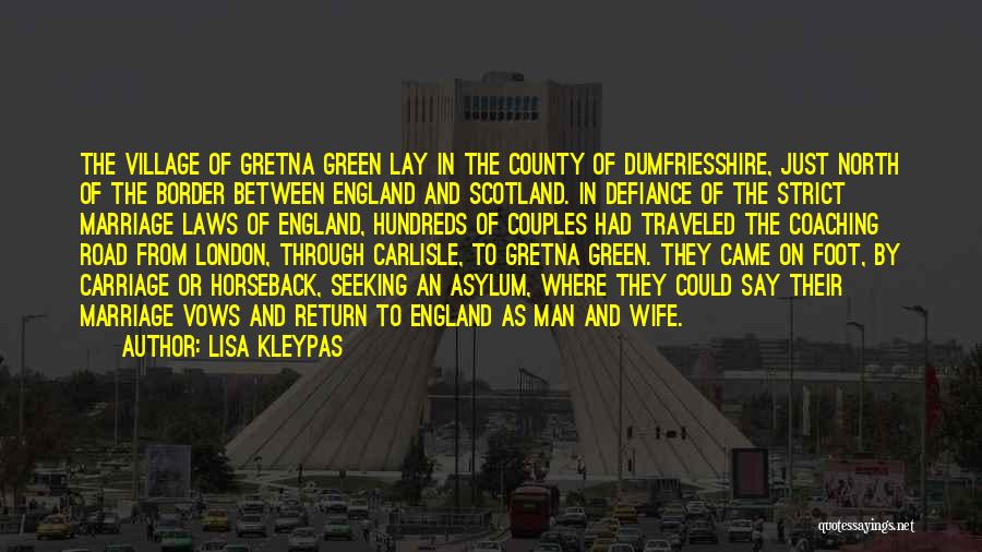 Lisa Kleypas Quotes: The Village Of Gretna Green Lay In The County Of Dumfriesshire, Just North Of The Border Between England And Scotland.