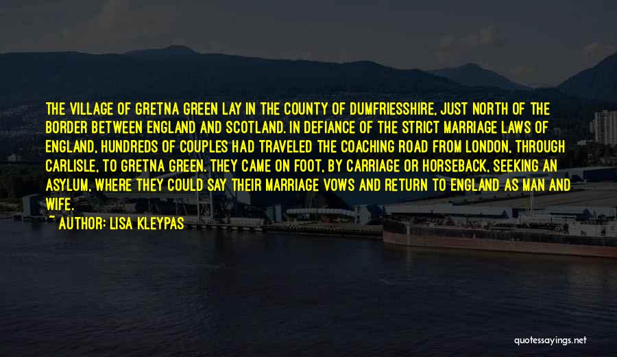Lisa Kleypas Quotes: The Village Of Gretna Green Lay In The County Of Dumfriesshire, Just North Of The Border Between England And Scotland.
