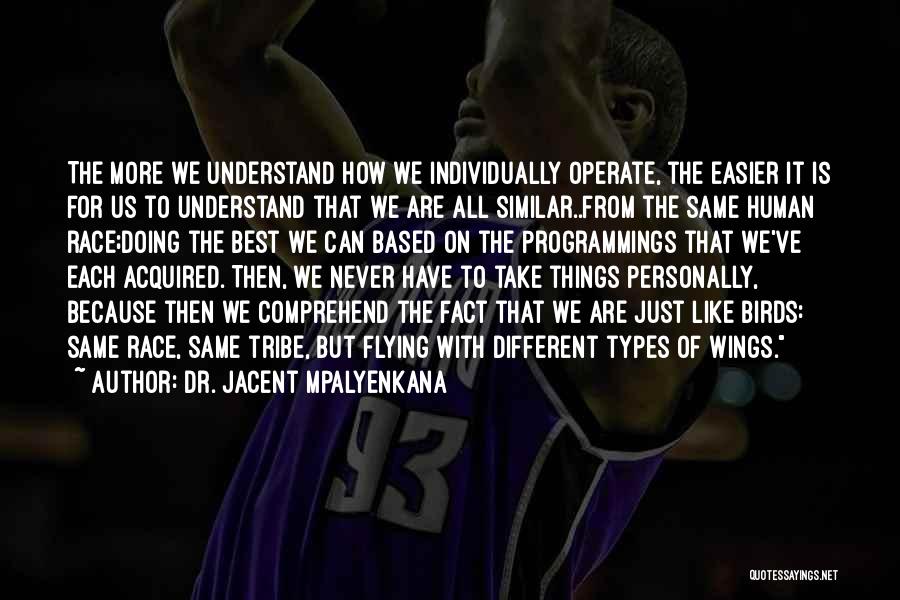 Dr. Jacent Mpalyenkana Quotes: The More We Understand How We Individually Operate, The Easier It Is For Us To Understand That We Are All