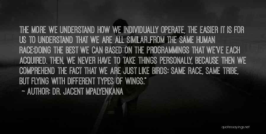 Dr. Jacent Mpalyenkana Quotes: The More We Understand How We Individually Operate, The Easier It Is For Us To Understand That We Are All