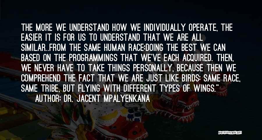 Dr. Jacent Mpalyenkana Quotes: The More We Understand How We Individually Operate, The Easier It Is For Us To Understand That We Are All