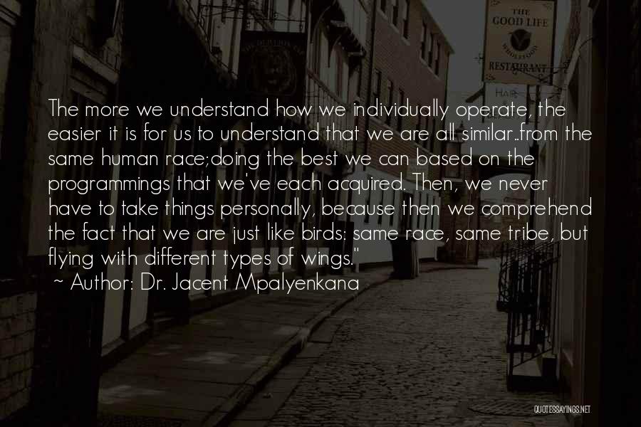 Dr. Jacent Mpalyenkana Quotes: The More We Understand How We Individually Operate, The Easier It Is For Us To Understand That We Are All