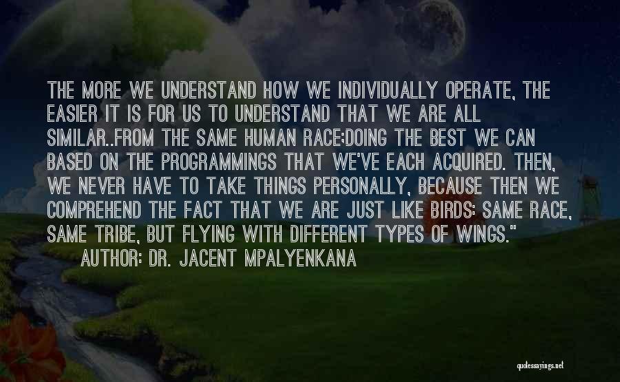 Dr. Jacent Mpalyenkana Quotes: The More We Understand How We Individually Operate, The Easier It Is For Us To Understand That We Are All