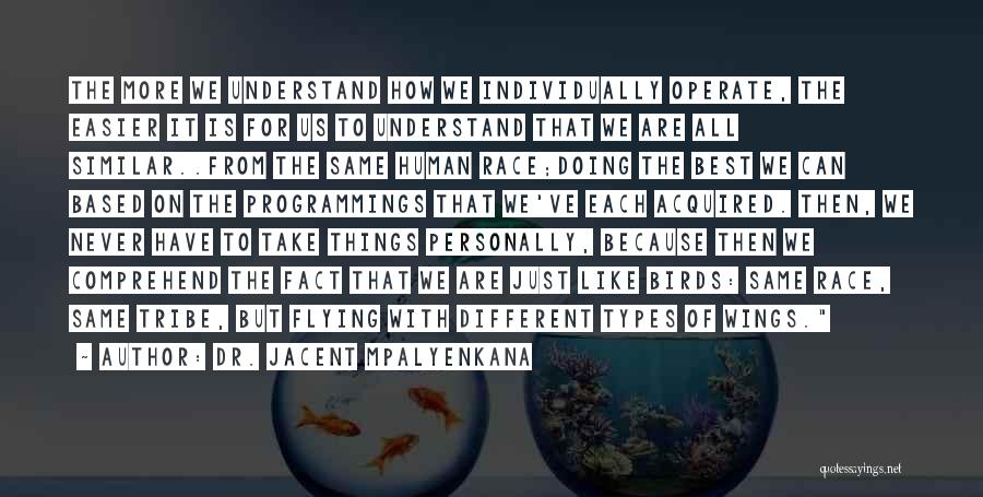 Dr. Jacent Mpalyenkana Quotes: The More We Understand How We Individually Operate, The Easier It Is For Us To Understand That We Are All