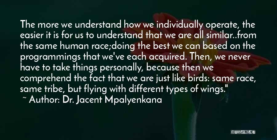 Dr. Jacent Mpalyenkana Quotes: The More We Understand How We Individually Operate, The Easier It Is For Us To Understand That We Are All