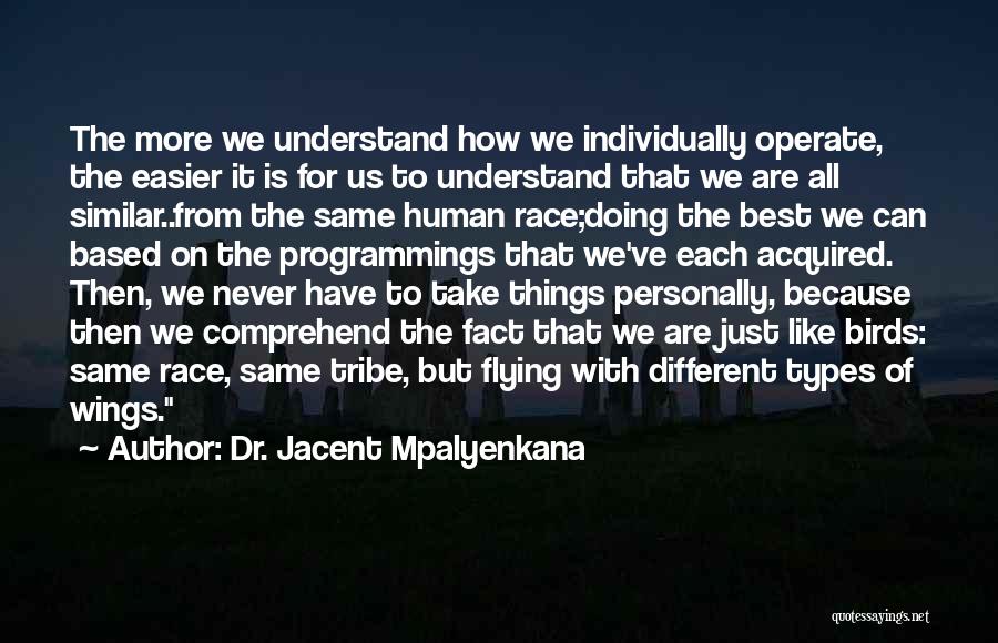 Dr. Jacent Mpalyenkana Quotes: The More We Understand How We Individually Operate, The Easier It Is For Us To Understand That We Are All