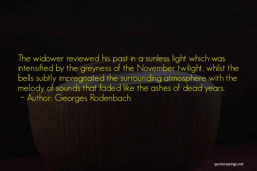 Georges Rodenbach Quotes: The Widower Reviewed His Past In A Sunless Light Which Was Intensified By The Greyness Of The November Twilight, Whilst