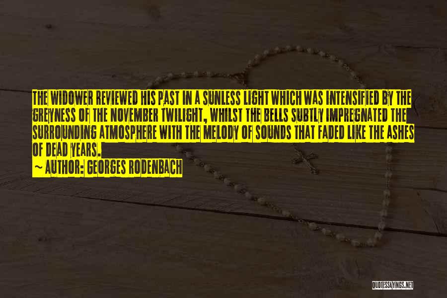 Georges Rodenbach Quotes: The Widower Reviewed His Past In A Sunless Light Which Was Intensified By The Greyness Of The November Twilight, Whilst