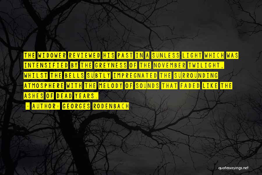 Georges Rodenbach Quotes: The Widower Reviewed His Past In A Sunless Light Which Was Intensified By The Greyness Of The November Twilight, Whilst