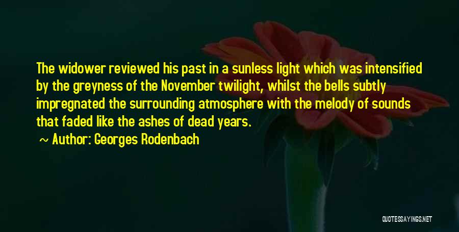 Georges Rodenbach Quotes: The Widower Reviewed His Past In A Sunless Light Which Was Intensified By The Greyness Of The November Twilight, Whilst