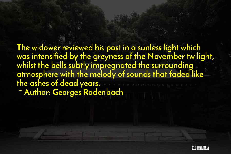 Georges Rodenbach Quotes: The Widower Reviewed His Past In A Sunless Light Which Was Intensified By The Greyness Of The November Twilight, Whilst