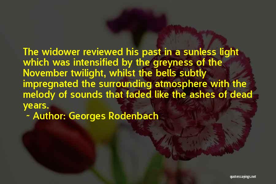 Georges Rodenbach Quotes: The Widower Reviewed His Past In A Sunless Light Which Was Intensified By The Greyness Of The November Twilight, Whilst