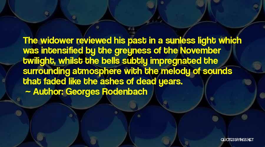 Georges Rodenbach Quotes: The Widower Reviewed His Past In A Sunless Light Which Was Intensified By The Greyness Of The November Twilight, Whilst