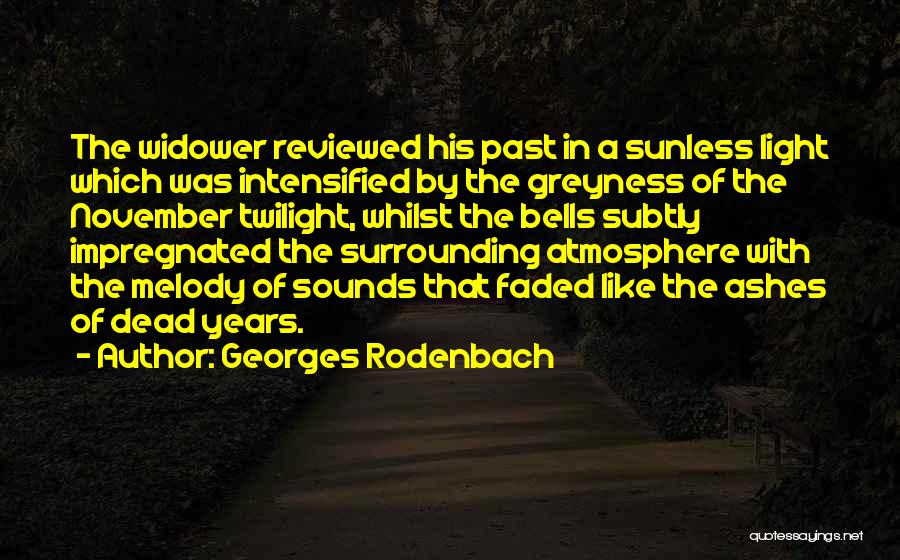 Georges Rodenbach Quotes: The Widower Reviewed His Past In A Sunless Light Which Was Intensified By The Greyness Of The November Twilight, Whilst