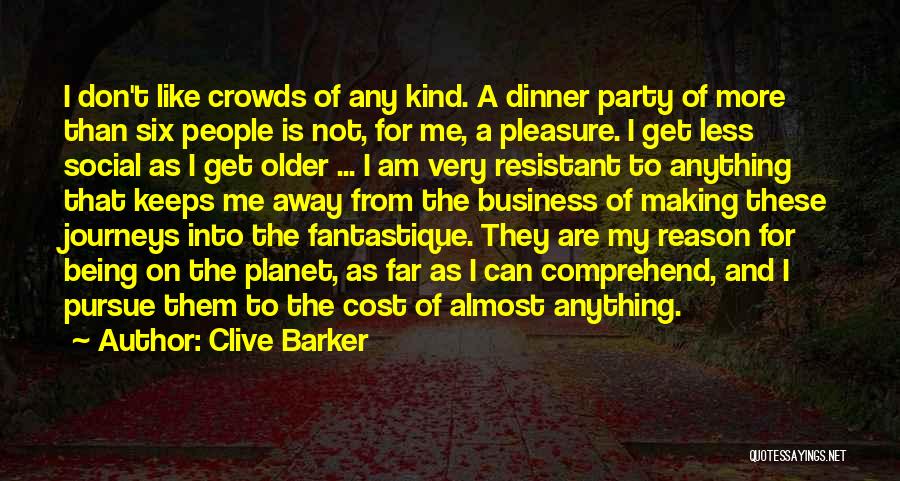 Clive Barker Quotes: I Don't Like Crowds Of Any Kind. A Dinner Party Of More Than Six People Is Not, For Me, A