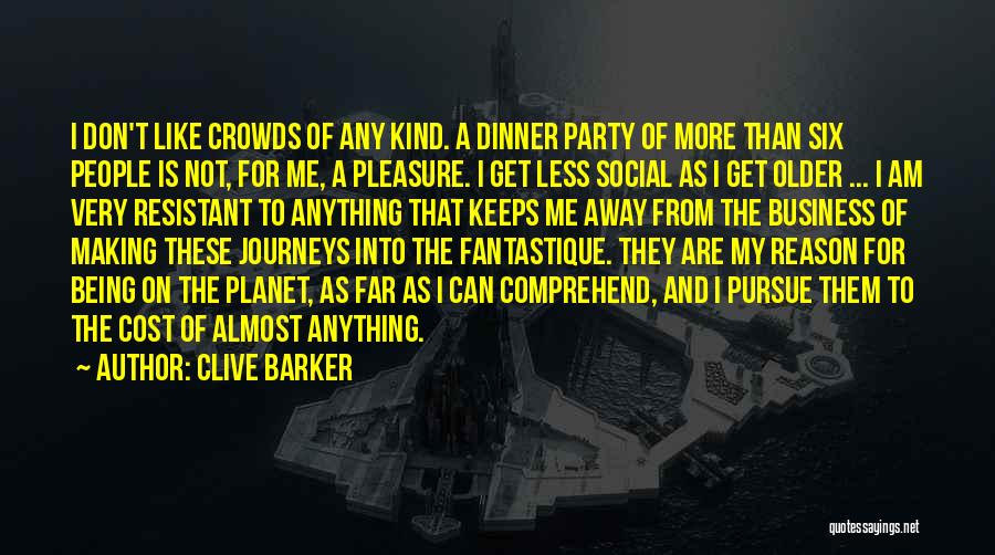 Clive Barker Quotes: I Don't Like Crowds Of Any Kind. A Dinner Party Of More Than Six People Is Not, For Me, A