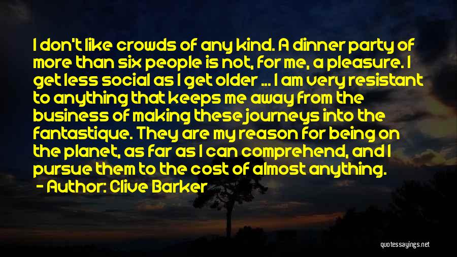 Clive Barker Quotes: I Don't Like Crowds Of Any Kind. A Dinner Party Of More Than Six People Is Not, For Me, A