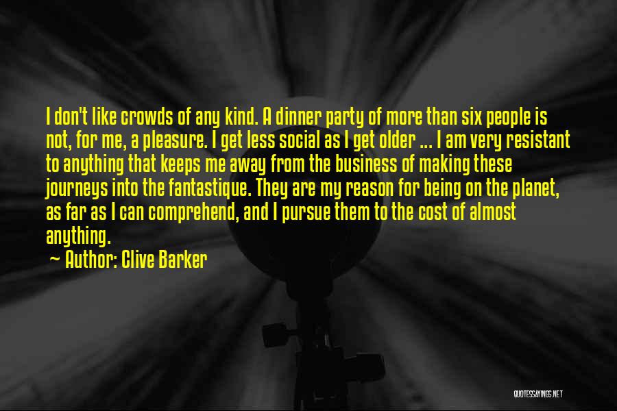 Clive Barker Quotes: I Don't Like Crowds Of Any Kind. A Dinner Party Of More Than Six People Is Not, For Me, A